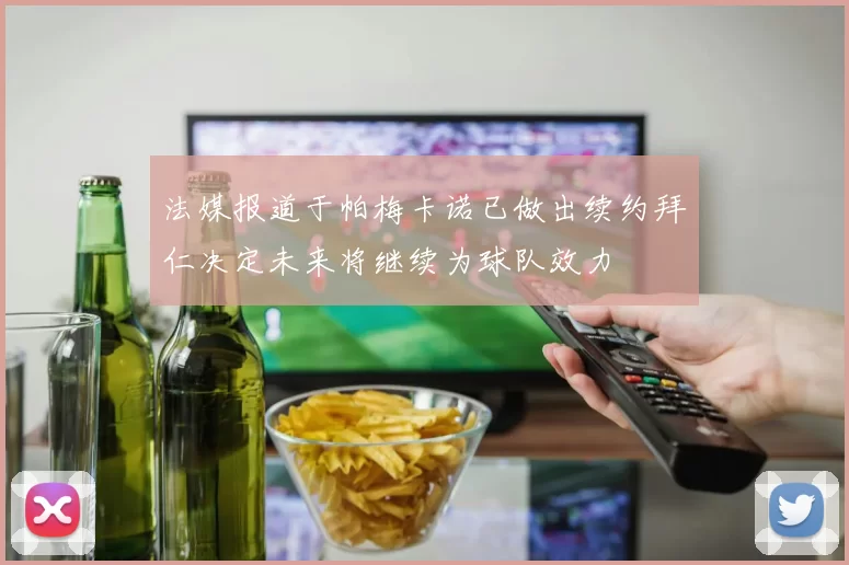法媒报道于帕梅卡诺已做出续约拜仁决定未来将继续为球队效力